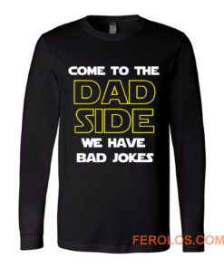 Come To The Dad Side We Have Bad Jokes Fathers Day Long Sleeve