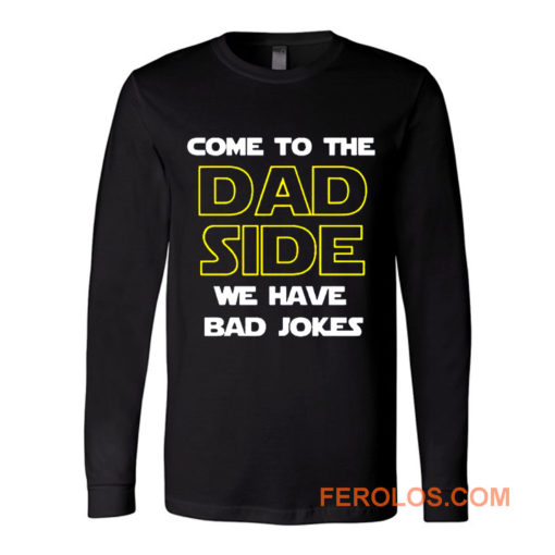 Come To The Dad Side We Have Bad Jokes Fathers Day Long Sleeve