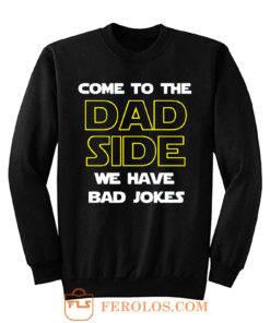 Come To The Dad Side We Have Bad Jokes Fathers Day Sweatshirt