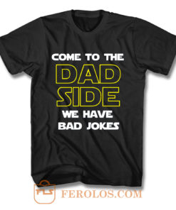 Come To The Dad Side We Have Bad Jokes Fathers Day T Shirt