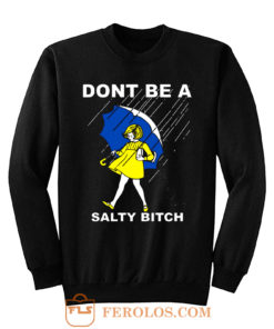 DONT BE A SALTY BITCH Funny Must Have Assorted Sweatshirt