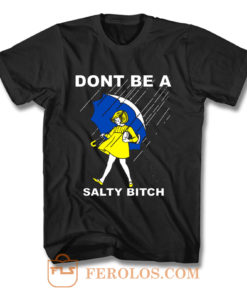 DONT BE A SALTY BITCH Funny Must Have Assorted T Shirt