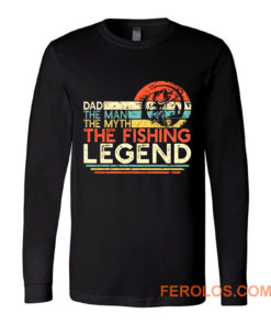 Dad The Man The Myth The Fishing Legend Long Sleeve