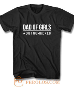 Dad of Girls Outnumbered T Shirt