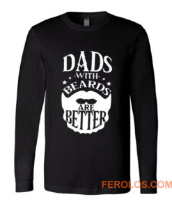 Dads with Beards are Better Fathers Day Long Sleeve