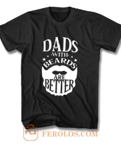 Dads with Beards are Better Fathers Day T Shirt