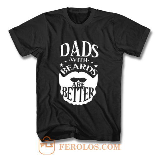 Dads with Beards are Better Fathers Day T Shirt