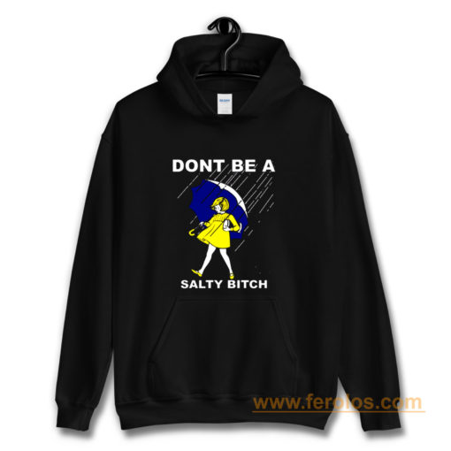 Dont Be A Salty Bitch Funny Morton Hoodie