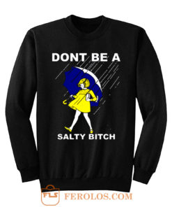 Dont Be A Salty Bitch Funny Morton Sweatshirt