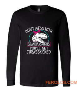 Dont Mess With Grandmasaurus Youll Get Jurasskicked Long Sleeve