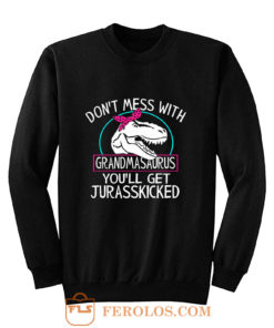 Dont Mess With Grandmasaurus Youll Get Jurasskicked Sweatshirt