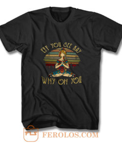 Eff You See Kay Why Oh You T Shirt