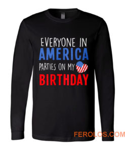 Everyone in America Parties on My birthday Long Sleeve