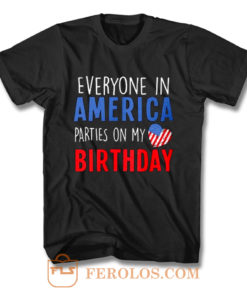 Everyone in America Parties on My birthday T Shirt