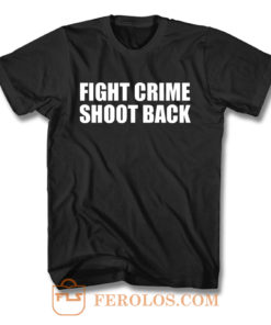 Fight Crime Shoot Back T Shirt