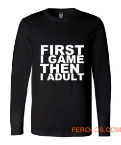 First I game then I Adult Long Sleeve