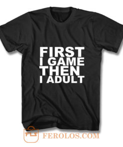 First I game then I Adult T Shirt