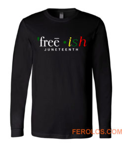 Free ish JuneTeenth Black History Month Long Sleeve