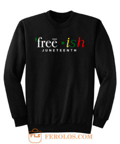 Free ish JuneTeenth Black History Month Sweatshirt