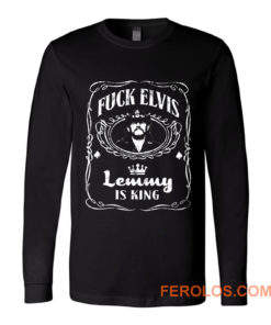 Fuck Elvis LEMMY Is King Long Sleeve