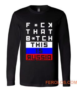 Fuck that Bitch This is russia Bert Kreischer Long Sleeve