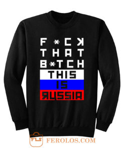 Fuck that Bitch This is russia Bert Kreischer Sweatshirt