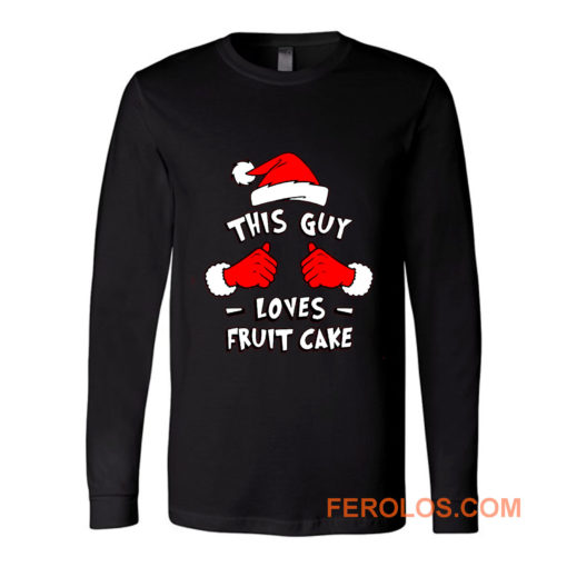 Funny Xmas This Guy Loves Fruit Cake T Shirt Long Sleeve