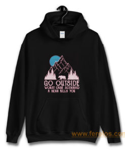 Go Outside Worst Case Scenario A Bear Kills You Hoodie