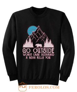 Go Outside Worst Case Scenario A Bear Kills You Sweatshirt