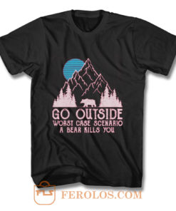 Go Outside Worst Case Scenario A Bear Kills You T Shirt