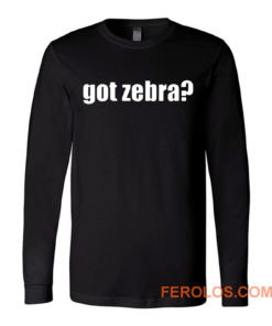 Got Zebra Funny Animal Pets Zebra Long Sleeve