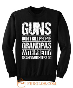 Guns Dont Kill People Grandpas With Pretty Grandaughters Do Sweatshirt