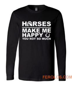 Horses Make Me Happy Horse Lover Long Sleeve