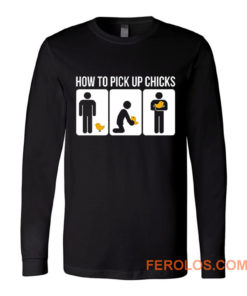 How to Pick Up Chicks Funny Sarcastic Joke Long Sleeve