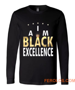 I Am Black Excellence Black And Proud Long Sleeve