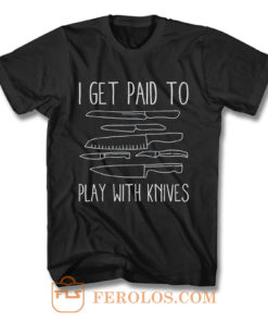 I Get Paid To Play With Knives T Shirt