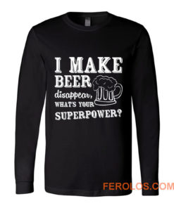 I Make Beer Disappear Whats Your Superpower Long Sleeve