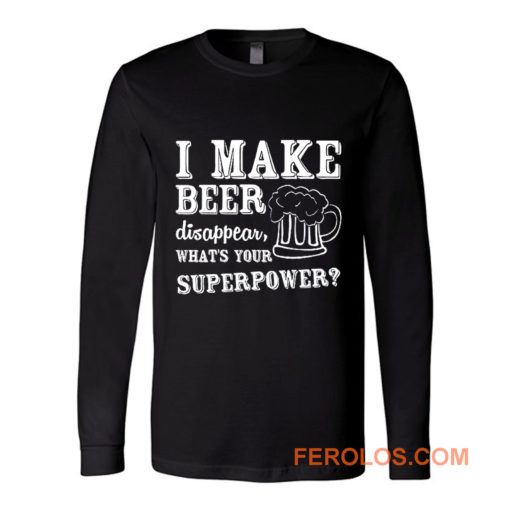 I Make Beer Disappear Whats Your Superpower Long Sleeve