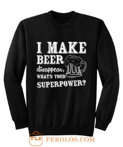 I Make Beer Disappear Whats Your Superpower Sweatshirt