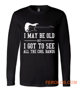 I May Be Old But I Got To Long Sleeve