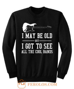 I May Be Old But I Got To Sweatshirt