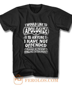 I Would Like To Apologize To Anyone I Have Not Offended Sarcasm T Shirt