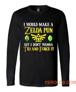 I Would Make A Zelda Pun But I Dont Wanna Try And Force It Long Sleeve