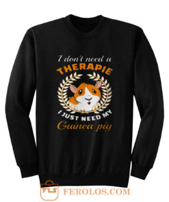 I dont need a therapie i just need my guinea pig Sweatshirt