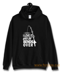 I love It When She Bends Over Fishing Hoodie