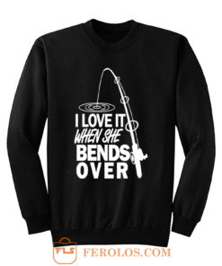 I love It When She Bends Over Fishing Sweatshirt