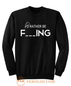 Id Rather Be Fishing Funny Humour Fishing Sweatshirt