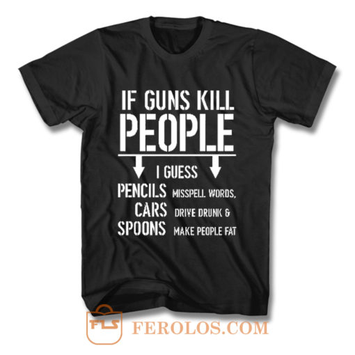 If Guns Kill People 2nd Amendment Gun Rights T Shirt