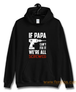 If Papa Cant Fix It Were All Screwed Hoodie