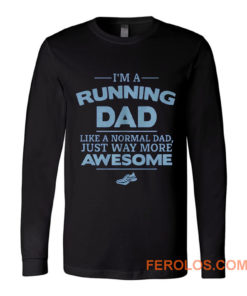 Im A Running Dad Like A Normal Dad Just Way More Awesome Long Sleeve